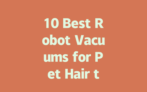 10 Best Robot Vacuums for Pet Hair to Keep Your Home Fur-Free-AIGC