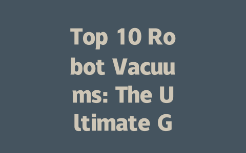 Top 10 Robot Vacuums: The Ultimate Guide for 2023 Buyers-AIGC