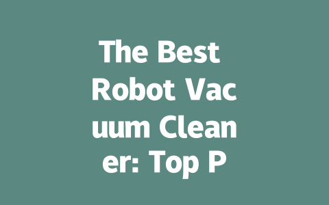 The Best Robot Vacuum Cleaner: Top Picks for Every Home-AIGC