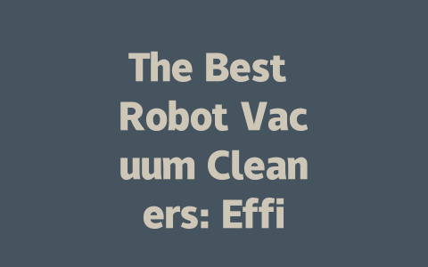 The Best Robot Vacuum Cleaners: Efficiency and Value for Every Home-AIGC