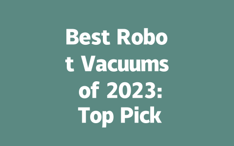 Best Robot Vacuums of 2023: Top Picks for Every Home-AIGC