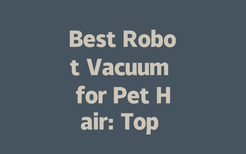 Best Robot Vacuum for Pet Hair: Top Picks for 2024 & Beyond-AIGC