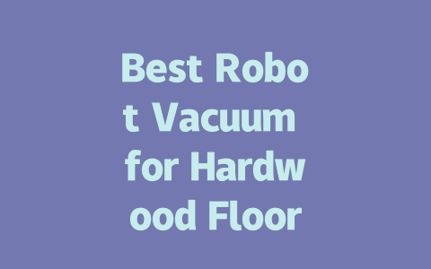 Best Robot Vacuum for Hardwood Floors: Top Picks for a Clean Home-AIGC