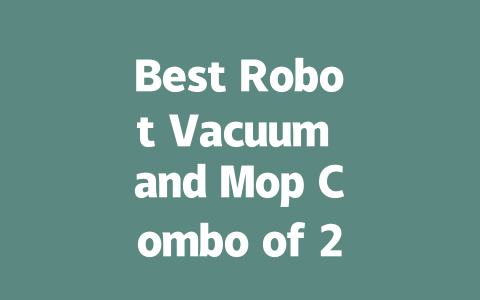 Best Robot Vacuum and Mop Combo of 2024: Top Picks for a Clean Home-AIGC