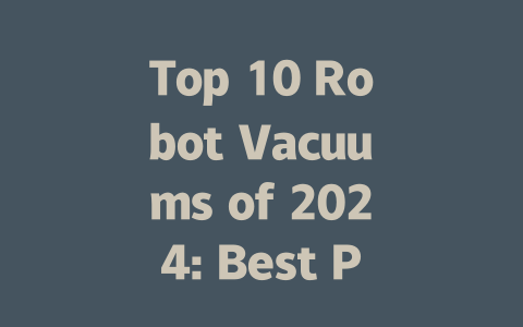 Top 10 Robot Vacuums of 2024: Best Picks for Clean Homes-AIGC