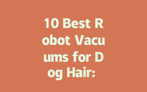 10 Best Robot Vacuums for Dog Hair: Keep Your Home Fur-Free!-AIGC