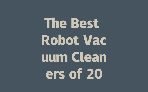 The Best Robot Vacuum Cleaners of 2024: Top Picks for Every Home-AIGC