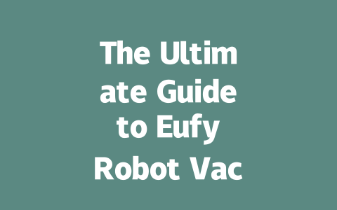 The Ultimate Guide to Eufy Robot Vacuums: Models, Reviews, and Tips-AIGC