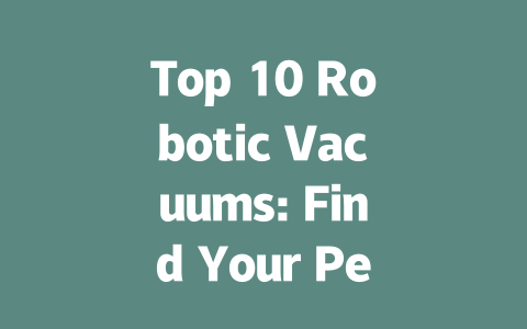 Top 10 Robotic Vacuums: Find Your Perfect Cleaning Companion in 2024-AIGC