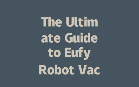 The Ultimate Guide to Eufy Robot Vacuums: Features, Reviews, and Tips-AIGC