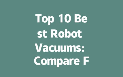 Top 10 Best Robot Vacuums: Compare Features and Prices for 2023-AIGC