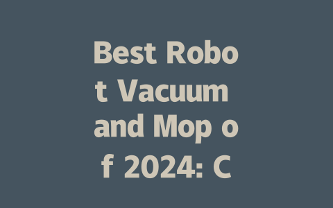 Best Robot Vacuum and Mop of 2024: Clean Your Home Effortlessly-AIGC