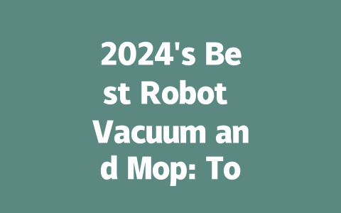 2024’s Best Robot Vacuum and Mop: Top Picks for Effortless Cleaning-AIGC