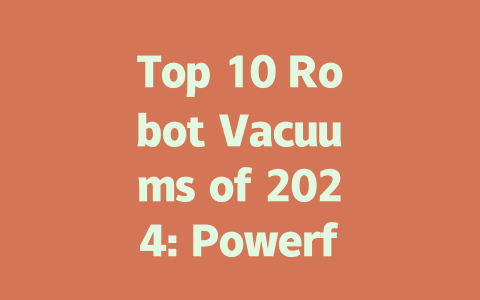 Top 10 Robot Vacuums of 2024: Powerful Cleaners for Every Home-AIGC