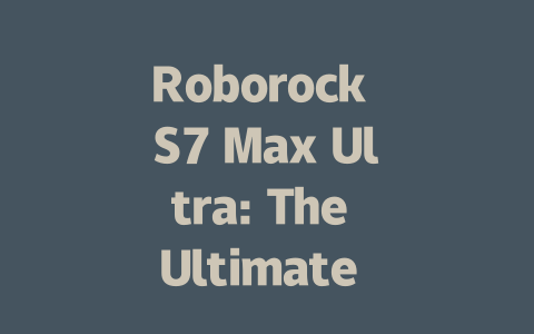 Roborock S7 Max Ultra: The Ultimate Robot Vacuum for Pet Owners-AIGC