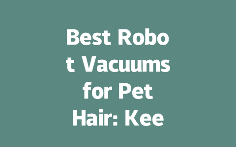 Best Robot Vacuums for Pet Hair: Keep Your Home Fur-Free Effortlessly-AIGC