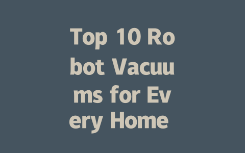 Top 10 Robot Vacuums for Every Home in 2024: Cleaner Floors Await!-AIGC