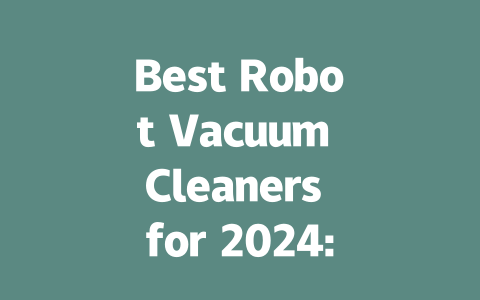 Best Robot Vacuum Cleaners for 2024: Affordable Options for Every Home-AIGC