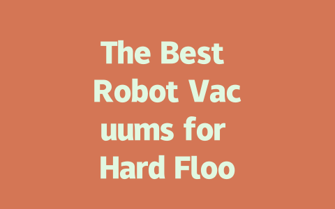 The Best Robot Vacuums for Hard Floors: Top Picks for Effortless Cleaning-AIGC