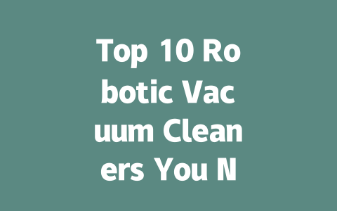 Top 10 Robotic Vacuum Cleaners You Need for Effortless Cleaning in 2024-AIGC