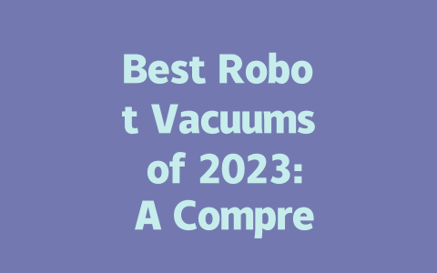 Best Robot Vacuums of 2023: A Comprehensive Buyer’s Guide-AIGC