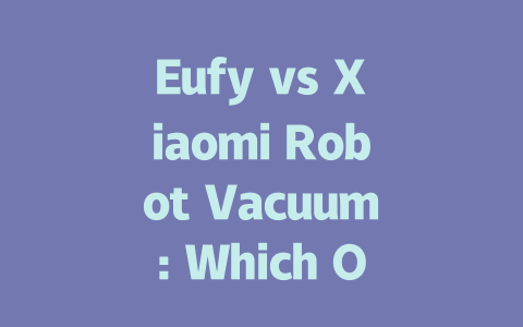 Eufy vs Xiaomi Robot Vacuum: Which One is Right for Your Home?-AIGC