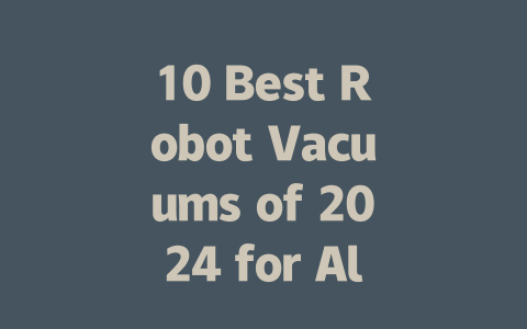 10 Best Robot Vacuums of 2024 for All Your Cleaning Needs-AIGC