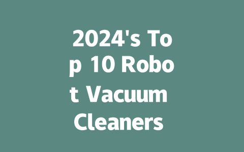 2024’s Top 10 Robot Vacuum Cleaners You Need to Know About-AIGC