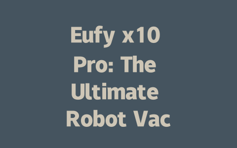 Eufy x10 Pro: The Ultimate Robot Vacuum Cleaner for Effortless Cleaning-AIGC